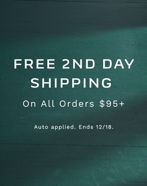 FREE 2ND DAY SHIPPING ON ALL ORDERS $95+ Auto Applied. Ends 12/18