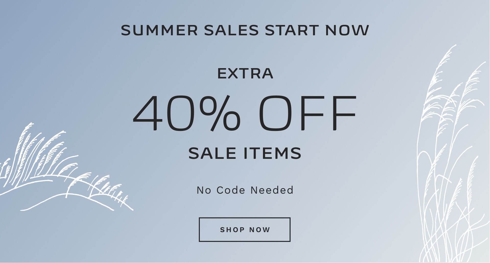 SUMMER SALES START NOW EXTRA 40% OFF SALE ITEMS No Code Needed SHOP NOW